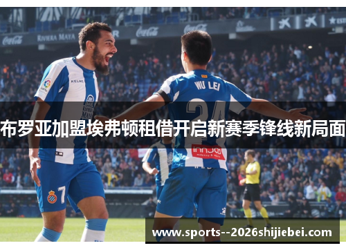 布罗亚加盟埃弗顿租借开启新赛季锋线新局面