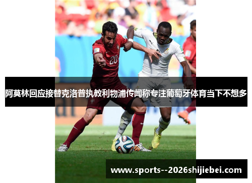 阿莫林回应接替克洛普执教利物浦传闻称专注葡萄牙体育当下不想多