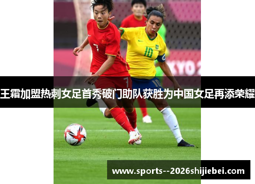 王霜加盟热刺女足首秀破门助队获胜为中国女足再添荣耀